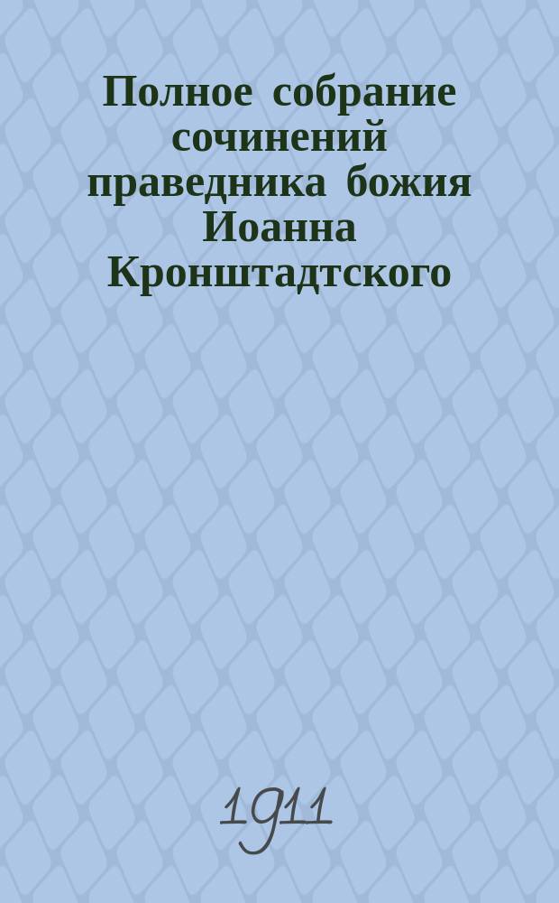 Полное собрание сочинений праведника божия Иоанна Кронштадтского : Т. 1-2