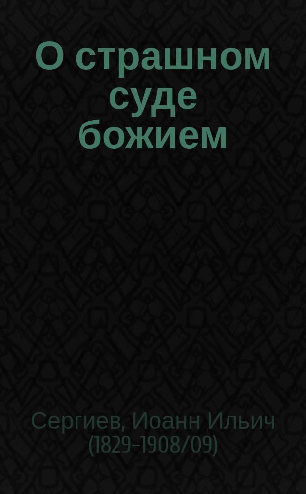 О страшном суде божием : Сб. проповедей о. Иоанна Кронштадтского