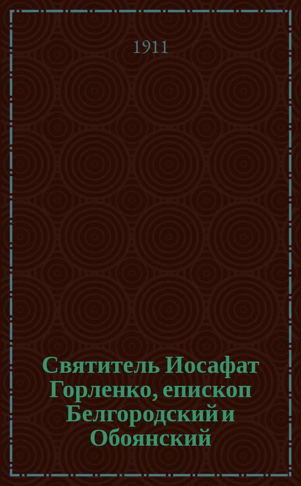 Святитель Иосафат Горленко, епископ Белгородский и Обоянский (1705-1754 гг.), бывший ученик и учитель Киевской академии