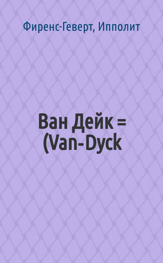 Ван Дейк = (Van-Dyck) : Его жизни и деятельность