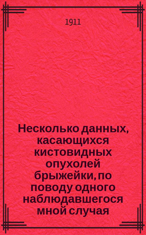 Несколько данных, касающихся кистовидных опухолей брыжейки, по поводу одного наблюдавшегося мной случая : Докл. в Киев. хирург. о-ве 9 нояб. 1909 г