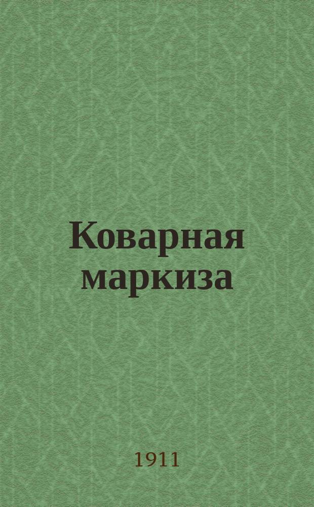 Коварная маркиза : Сенсац. роман из жизни фр. аристократии : Пер. с фр. Ч. 1-