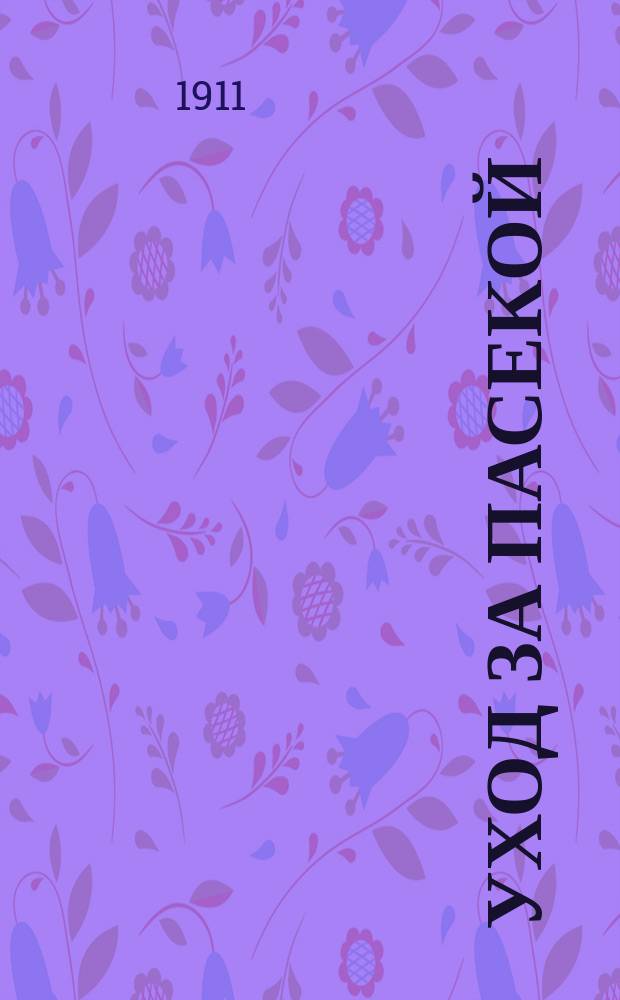 Уход за пасекой : Календарь пчеловода : С 76 рис. и 3 табл. черт. 3 гл. типов улья