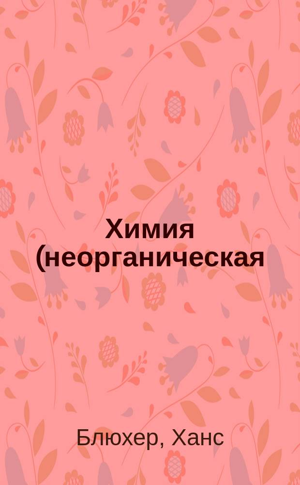 ... Химия (неорганическая) : Пер. с нем