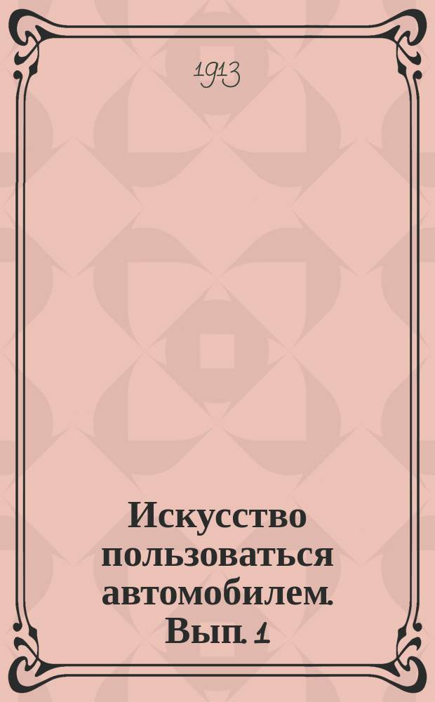 ... Искусство пользоваться автомобилем. Вып. 1 : Качества рулевого ; Посадка рулевого и седока ; Одежда рулевого