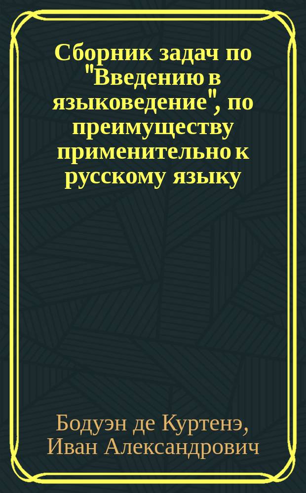 ... Сборник задач по "Введению в языковедение", по преимуществу применительно к русскому языку