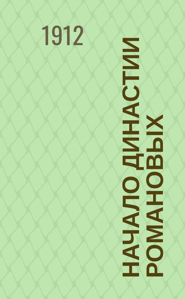 Начало династии Романовых : С 12 портр. и рис. : Ист. очерки