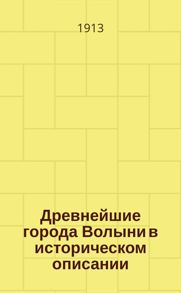 Древнейшие города Волыни в историческом описании : [Очерк] 1-. Очерк 12-14 : Города Коростень, Овруч и Новоград-Волынск