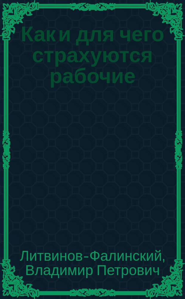 Как и для чего страхуются рабочие : Полный текст новых законов о страховании рабочих с объяснениями