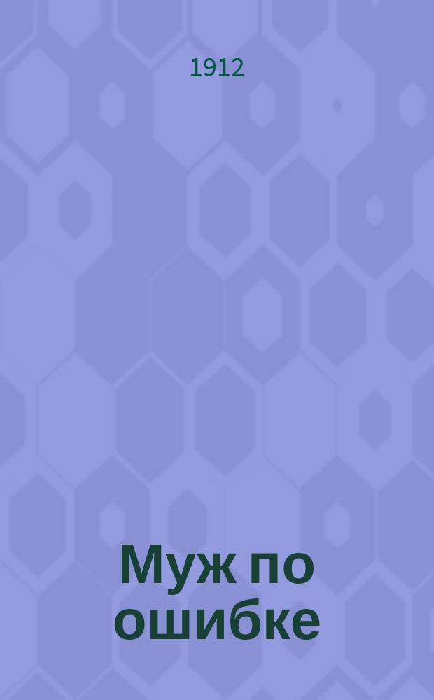 Муж по ошибке : Истин. происшествие в 1 д. Златокудрова