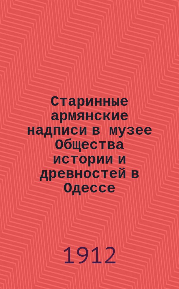 ... Старинные армянские надписи в музее Общества истории и древностей в Одессе