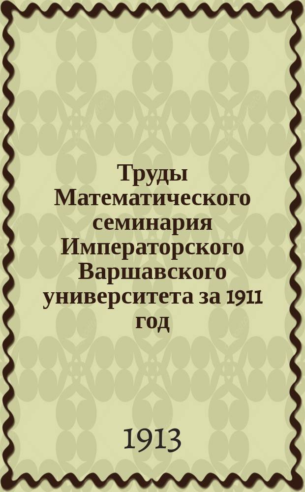 Труды Математического семинария Императорского Варшавского университета [за 1911 год]