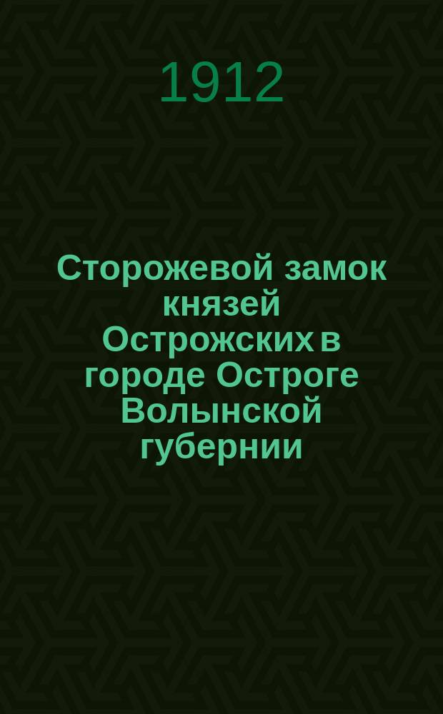 Сторожевой замок князей Острожских в городе Остроге Волынской губернии