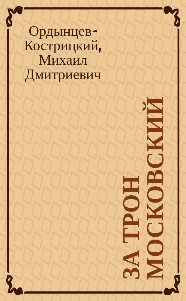 За трон Московский : Ист. повесть. Ч. 1-2