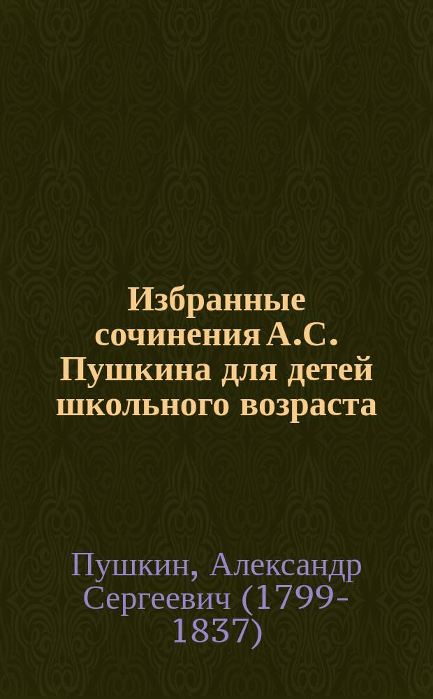 Избранные сочинения А.С. Пушкина для детей школьного возраста : Сб., сост. В. Лениным В.И. Сытиным, с биогр. рассказом А. Ульянова, со многими рис. и снимками с портр. и картин