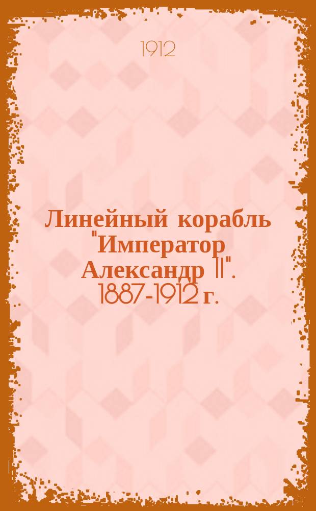 Линейный корабль "Император Александр II". 1887-1912 г.