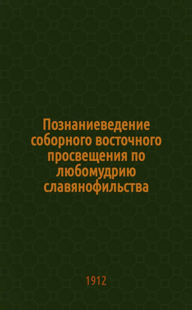 Познаниеведение соборного восточного просвещения по любомудрию славянофильства