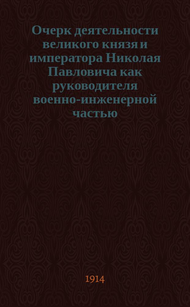 Очерк деятельности великого князя и императора Николая Павловича как руководителя военно-инженерной частью : Т.1-. Т. 2 : Инженерная подготовка границ