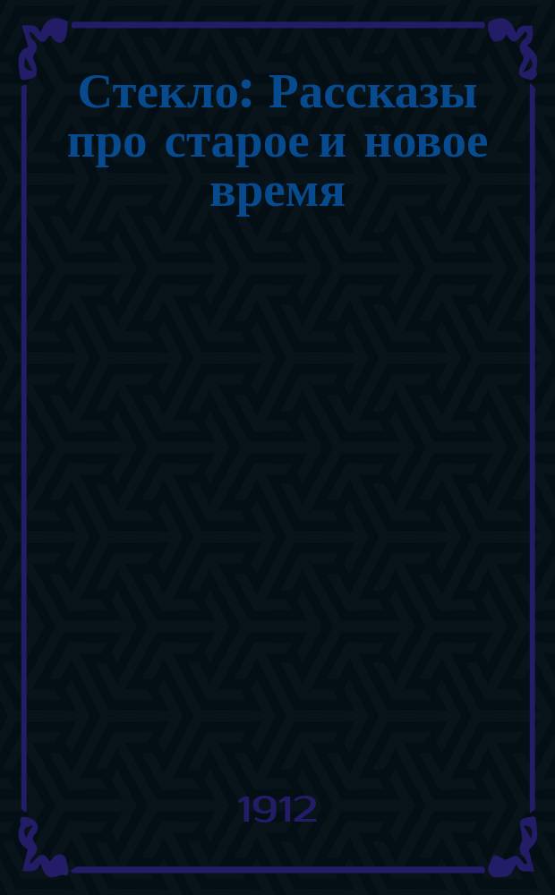 Стекло : Рассказы про старое и новое время