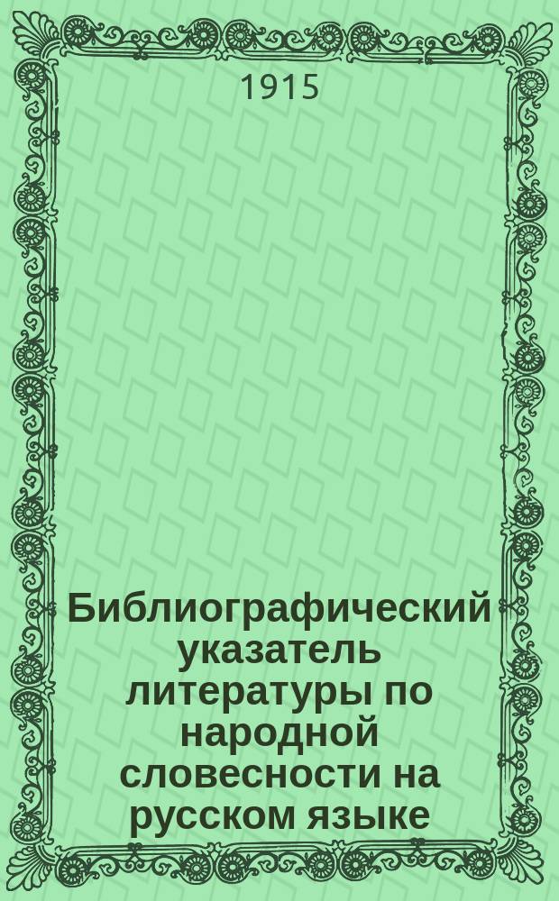 Библиографический указатель литературы по народной словесности на русском языке : Вып. 1-3. Вып. 3 : 1913 год