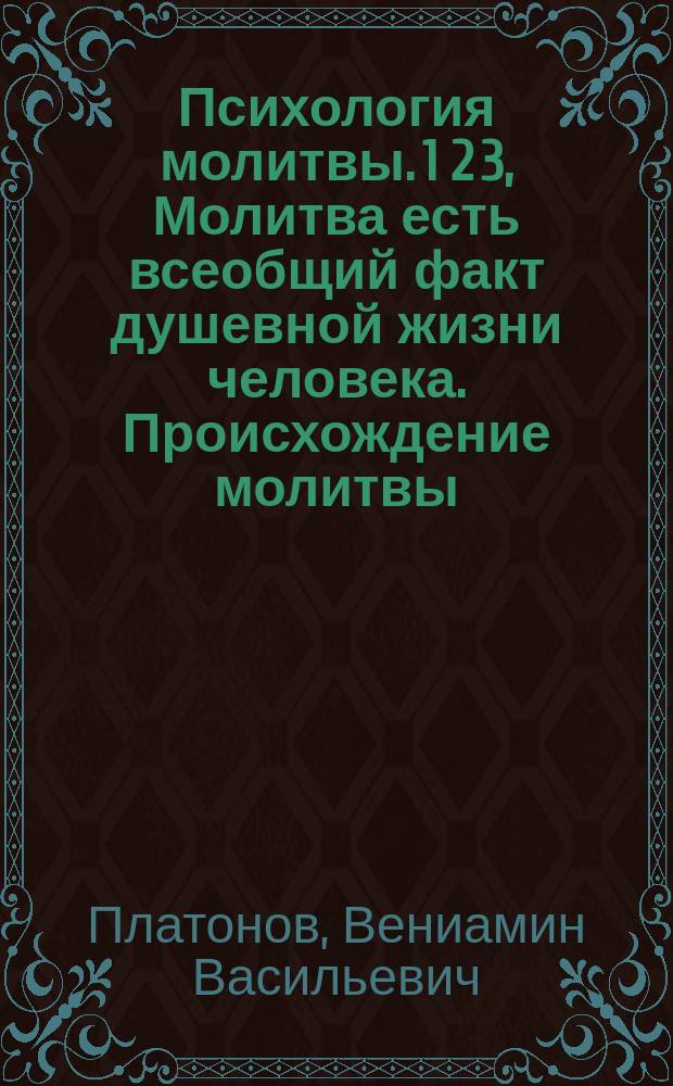 Психология молитвы. 1 2 3, Молитва есть всеобщий факт душевной жизни человека. Происхождение молитвы. Воспитание и значение молитвы