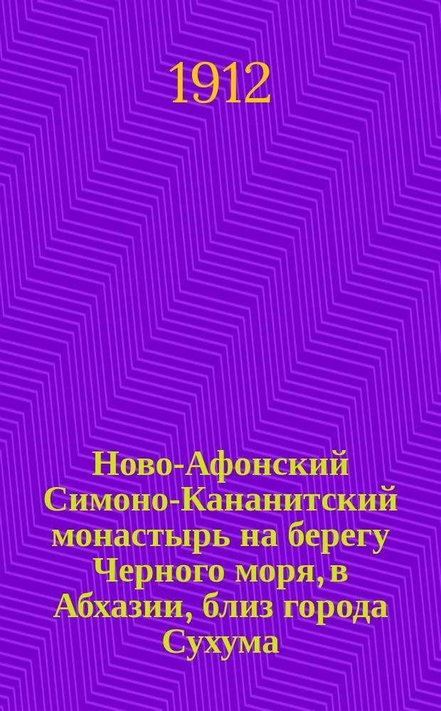 Ново-Афонский Симоно-Кананитский монастырь на берегу Черного моря, в Абхазии, близ города Сухума, на Кавказе : Путеводитель по Новому Афону