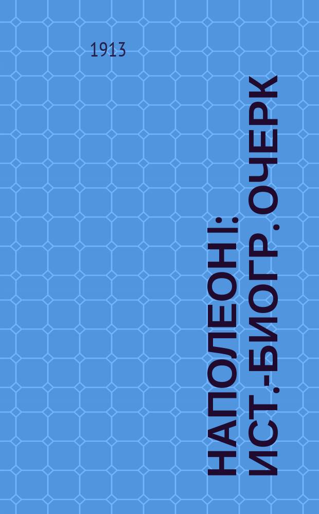 ... Наполеон I : Ист.-биогр. очерк