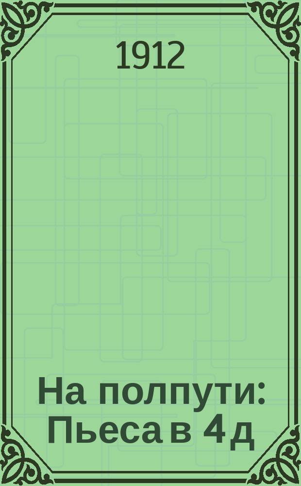 На полпути : Пьеса в 4 д