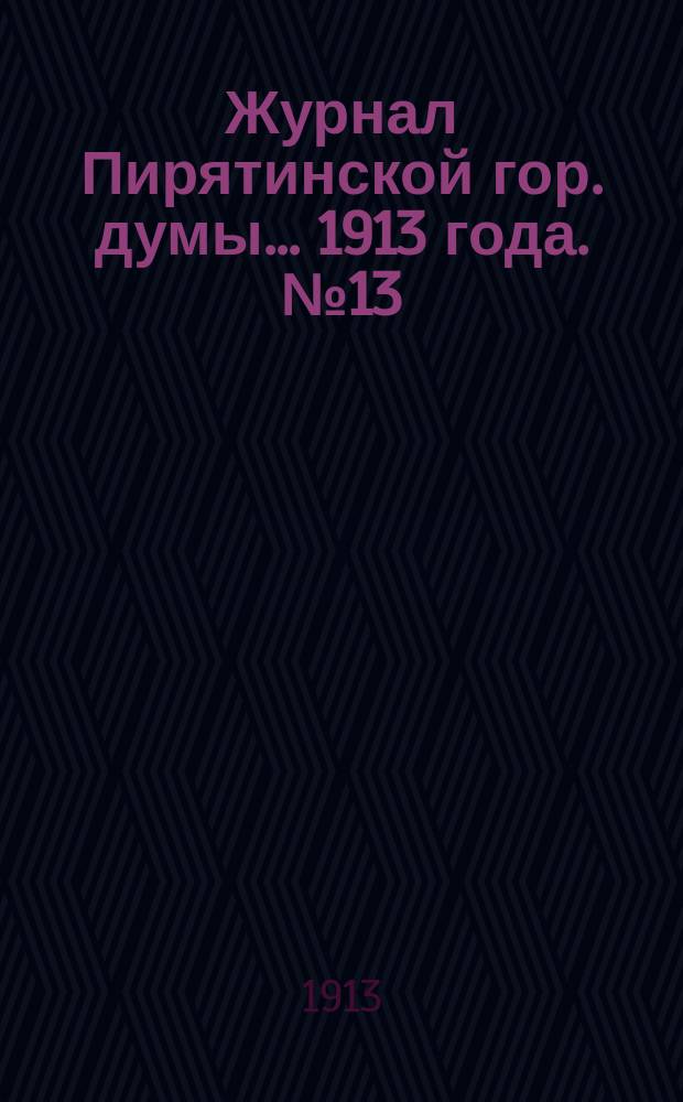 Журнал Пирятинской гор. думы... 1913 года. № 13