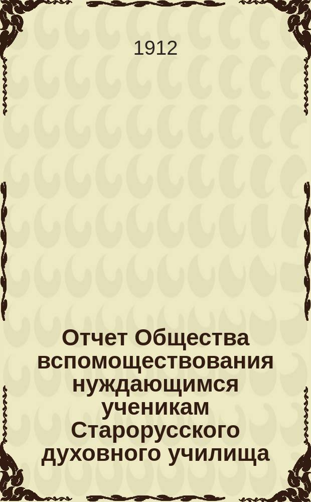 Отчет Общества вспомоществования нуждающимся ученикам Старорусского духовного училища... ... за 18-й год его существования (с 1 января по 31 декабря 1911 года)