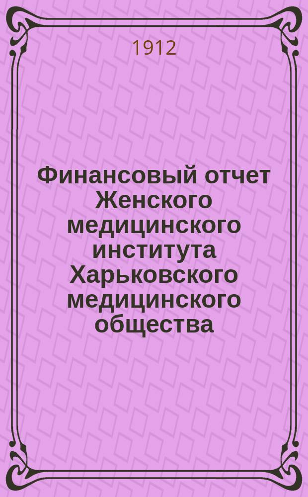 Финансовый отчет Женского медицинского института Харьковского медицинского общества... за 1910-11 учебный год