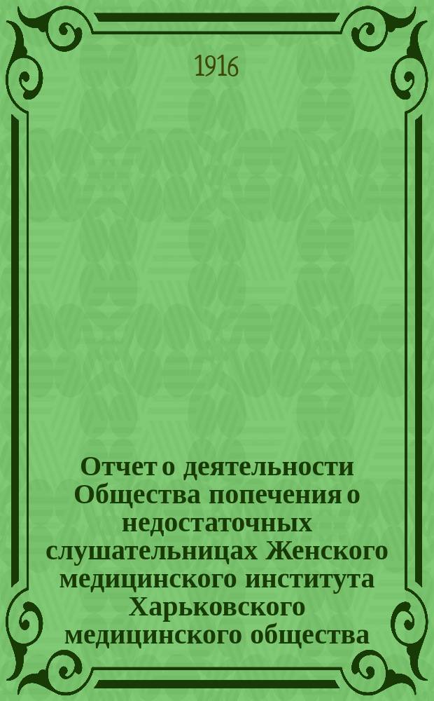 Отчет о деятельности Общества попечения о недостаточных слушательницах Женского медицинского института Харьковского медицинского общества... ... за 1914 и 1915 годы