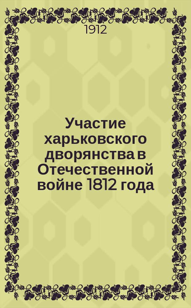 Участие харьковского дворянства в Отечественной войне 1812 года : По арх. сведениям из дел Канцелярии Харьк. дворян. депутат. собр
