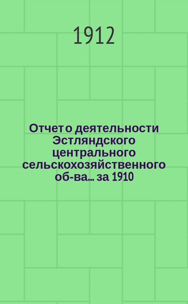 Отчет о деятельности Эстляндского центрального сельскохозяйственного об-ва... за 1910/11 год