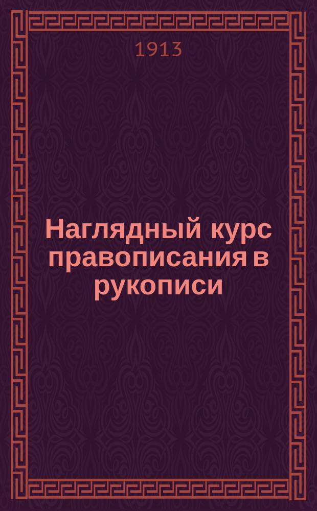 Наглядный курс правописания в рукописи : Практ. пособие при сист. прохождении полн. курса этимологии рус. яз