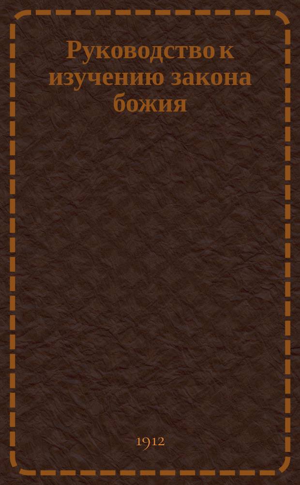 Руководство к изучению закона божия : Курс 7 и 8 кл. светских сред. учеб. заведений