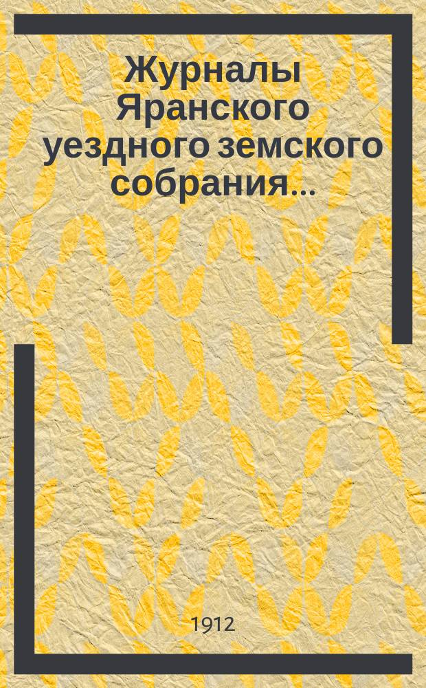 Журналы Яранского уездного земского собрания...