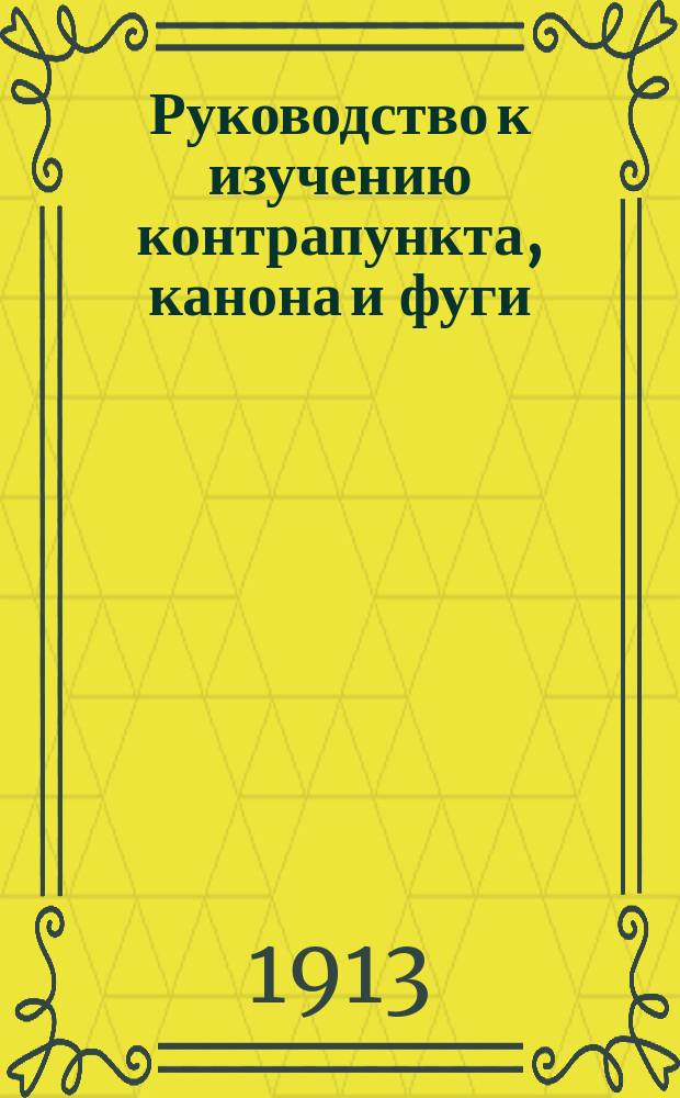 Руководство к изучению контрапункта, канона и фуги : (Принято в качестве учеб. при изуч. контрапункта, канона и фуги в Регент. классах Придвор. каппеллы). Вып. 1-2. Вып. 2 : Сложный контрапункт строгого стиля