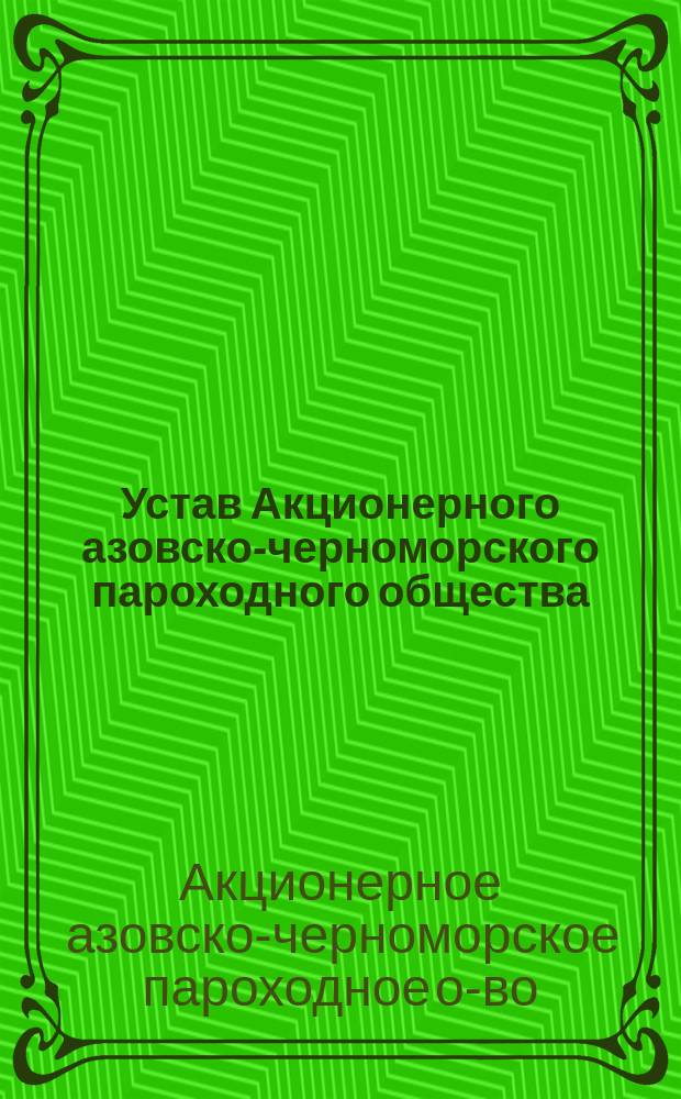 Устав Акционерного азовско-черноморского пароходного общества : Утв. 9 февр. 1913 г.