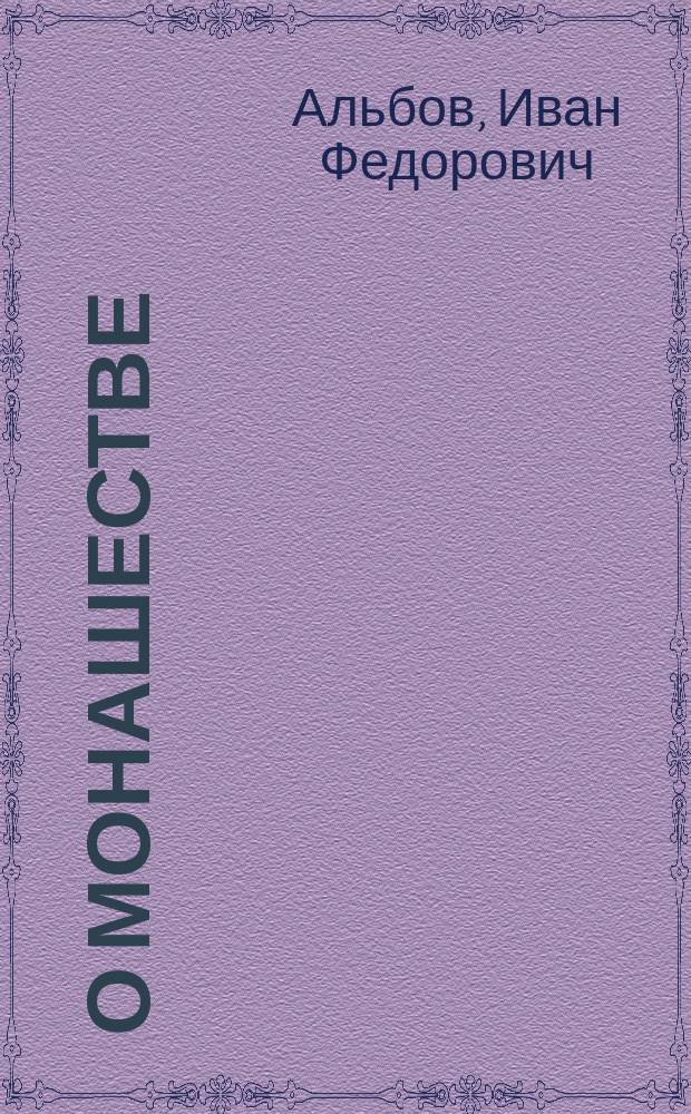 О монашестве : Что такое монашество? : Докл., чит. 12 нояб. 1912 г. в собр. духов. и свет. лиц в Спб., в доме Шварц, Знам. ул. 38