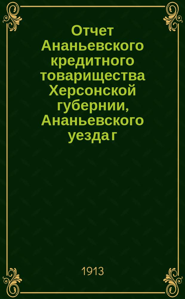 Отчет Ананьевского кредитного товарищества Херсонской губернии, Ананьевского уезда г. Ананьев с предместьями...