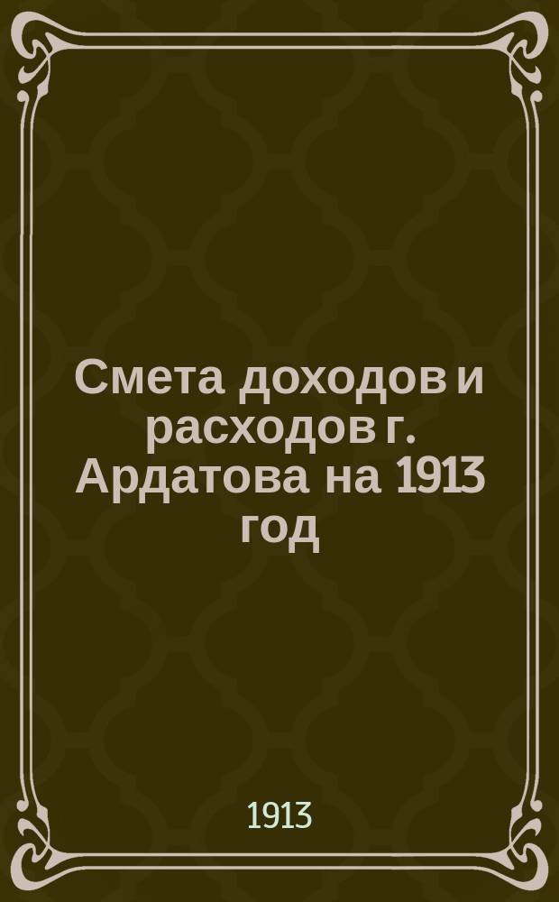 Смета доходов и расходов г. Ардатова на 1913 год