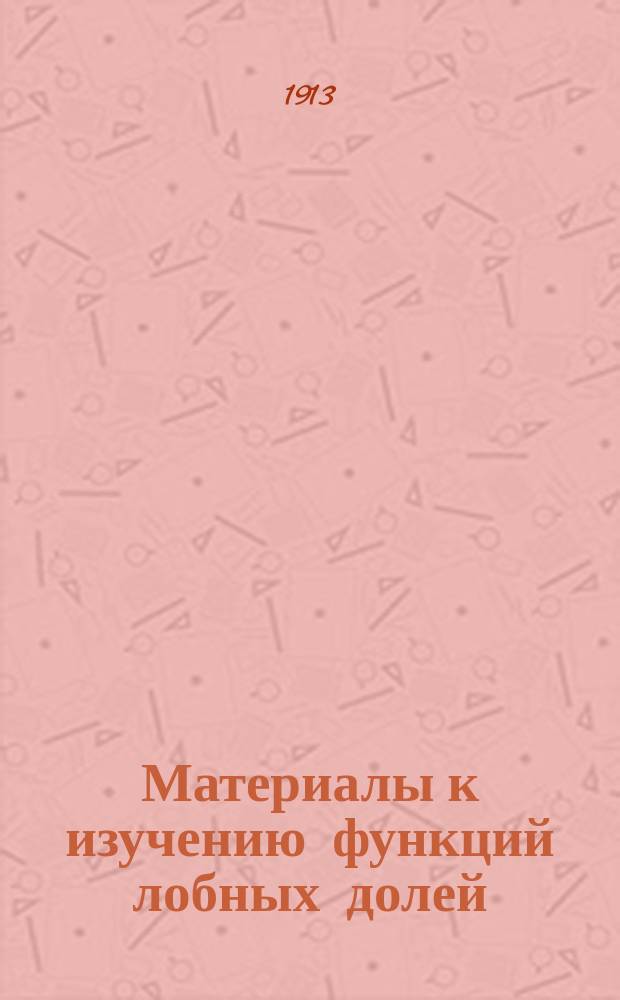Материалы к изучению функций лобных долей : Дис. на степ. д-ра мед