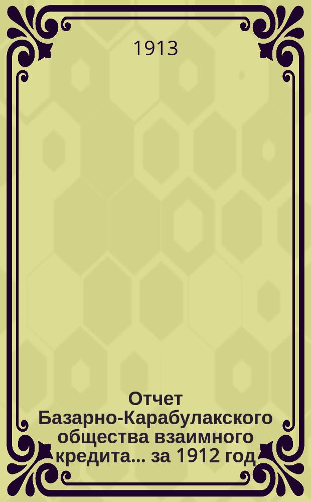 Отчет Базарно-Карабулакского общества взаимного кредита... ... за 1912 год