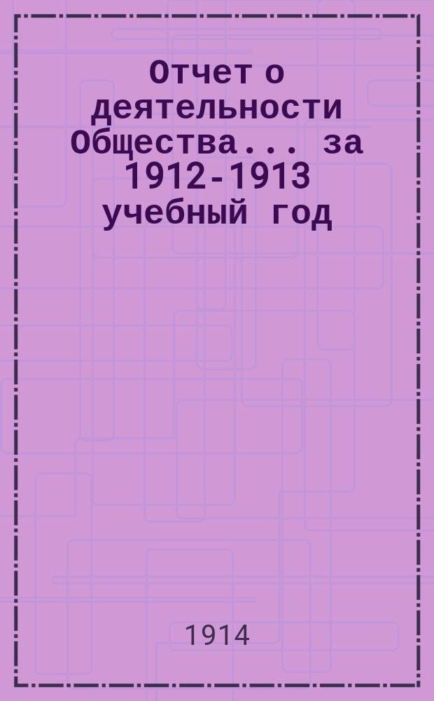 Отчет о деятельности Общества... ... за 1912-1913 учебный год