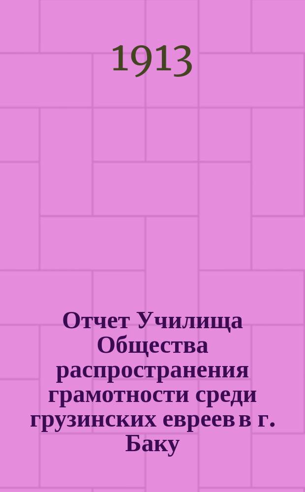 Отчет Училища Общества распространения грамотности среди грузинских евреев в г. Баку... за 1911-12 гг.