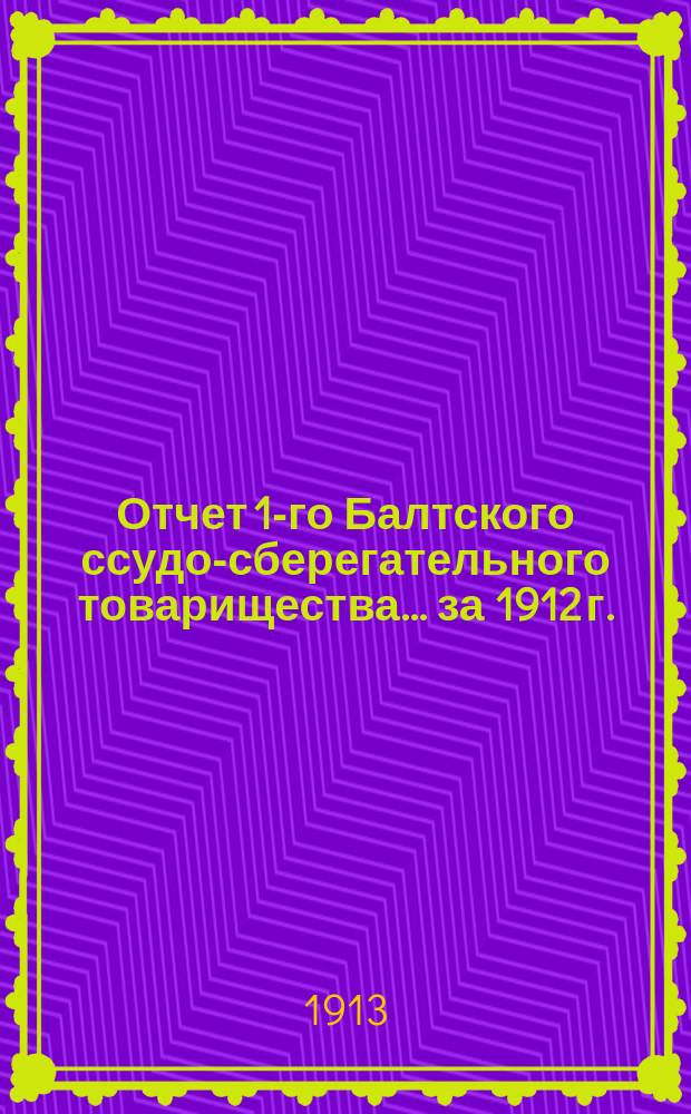 Отчет 1-го Балтского ссудо-сберегательного товарищества... за 1912 г.