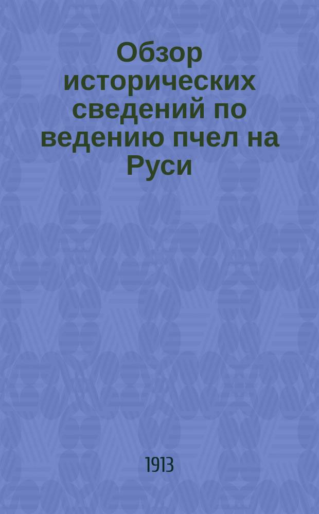 Обзор исторических сведений по ведению пчел на Руси : Чит. при открытии Курсов по пчеловодству при Том. о-ве пчеловодства 10-го марта 1913 г.