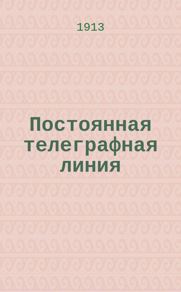 Постоянная телеграфная линия : Памятка для офицеров и надсмотрщиков военно-телеграф. рот