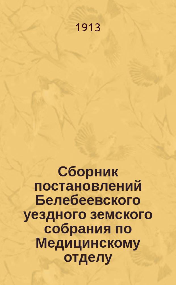 Сборник постановлений Белебеевского уездного земского собрания по Медицинскому отделу...